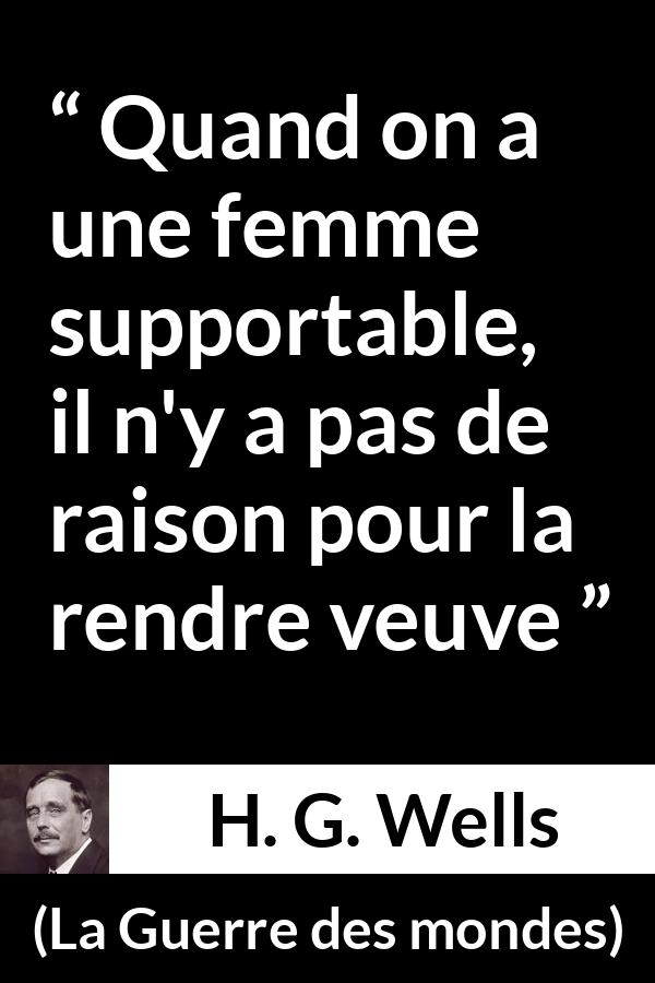 Citation de H. G. Wells sur les femmes tirée de La Guerre des mondes - Quand on a une femme supportable, il n'y a pas de raison pour la rendre veuve