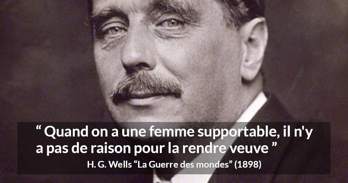 Citation de H. G. Wells sur les femmes tirée de La Guerre des mondes - Quand on a une femme supportable, il n'y a pas de raison pour la rendre veuve