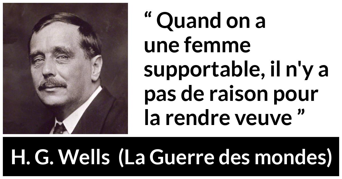 Citation de H. G. Wells sur les femmes tirée de La Guerre des mondes - Quand on a une femme supportable, il n'y a pas de raison pour la rendre veuve