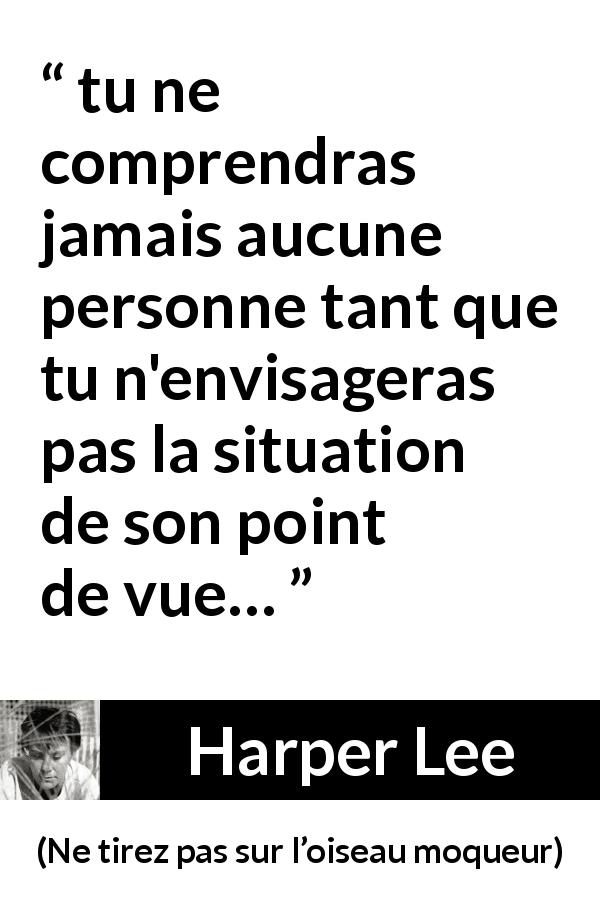 Citation de Harper Lee sur l'empathie tirée de Ne tirez pas sur l’oiseau moqueur - tu ne comprendras jamais aucune personne tant que tu n'envisageras pas la situation de son point de vue…