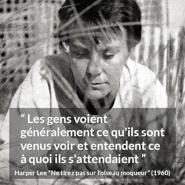 Citation de Harper Lee sur la recherche tirée de Ne tirez pas sur l’oiseau moqueur - Les gens voient généralement ce qu'ils sont venus voir et entendent ce à quoi ils s'attendaient