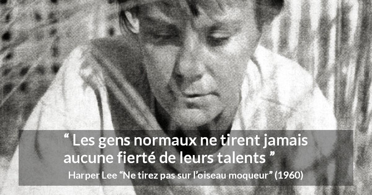 Citation de Harper Lee sur le talent tirée de Ne tirez pas sur l’oiseau moqueur - Les gens normaux ne tirent jamais aucune fierté de leurs talents