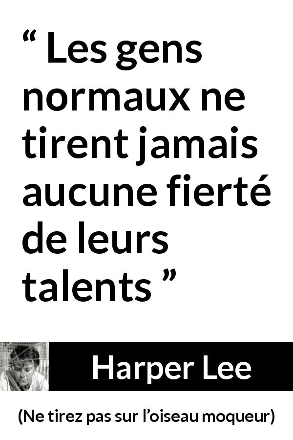 Citation de Harper Lee sur le talent tirée de Ne tirez pas sur l’oiseau moqueur - Les gens normaux ne tirent jamais aucune fierté de leurs talents