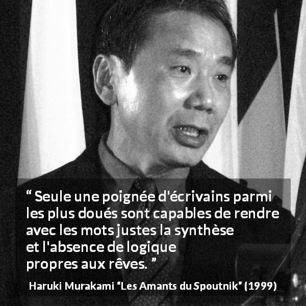 Citation de Haruki Murakami sur l'écriture tirée des Amants du Spoutnik - Seule une poignée d'écrivains parmi les plus doués sont capables de rendre avec les mots justes la synthèse et l'absence de logique propres aux rêves.
