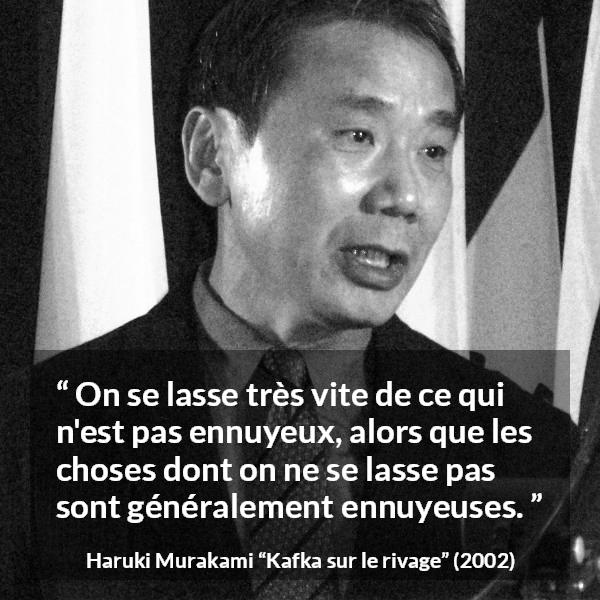 Citation de Haruki Murakami sur l'ennui tirée de Kafka sur le rivage - On se lasse très vite de ce qui n'est pas ennuyeux, alors que les choses dont on ne se lasse pas sont généralement ennuyeuses.