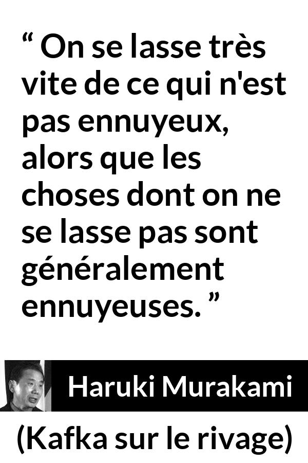 Citation de Haruki Murakami sur l'ennui tirée de Kafka sur le rivage - On se lasse très vite de ce qui n'est pas ennuyeux, alors que les choses dont on ne se lasse pas sont généralement ennuyeuses.
