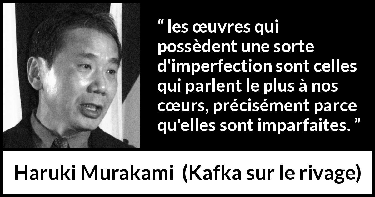 Citation de Haruki Murakami sur l'imperfection tirée de Kafka sur le rivage - les œuvres qui possèdent une sorte d'imperfection sont celles qui parlent le plus à nos cœurs, précisément parce qu'elles sont imparfaites.
