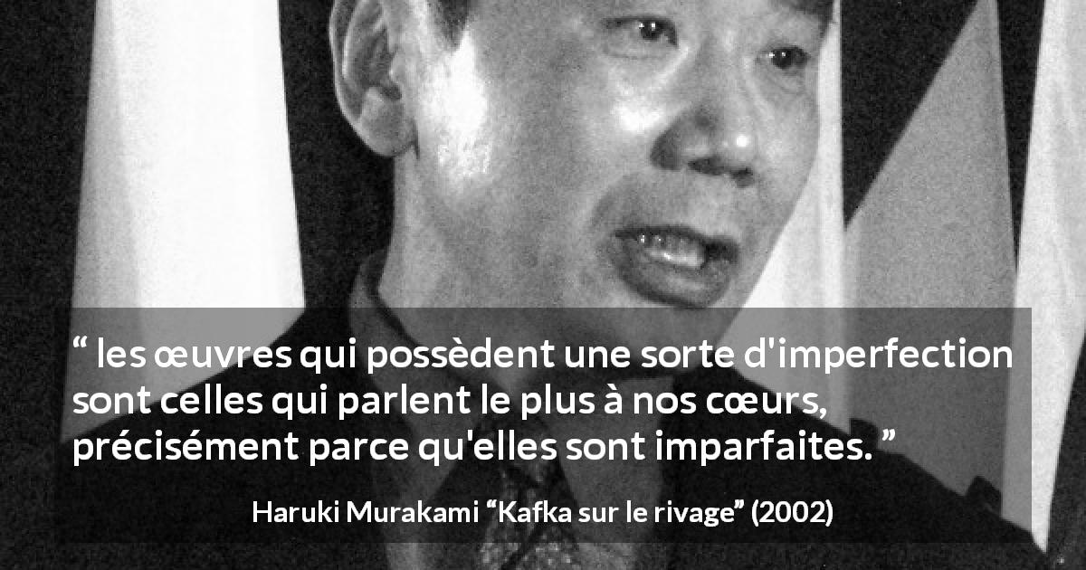 Citation de Haruki Murakami sur l'imperfection tirée de Kafka sur le rivage - les œuvres qui possèdent une sorte d'imperfection sont celles qui parlent le plus à nos cœurs, précisément parce qu'elles sont imparfaites.