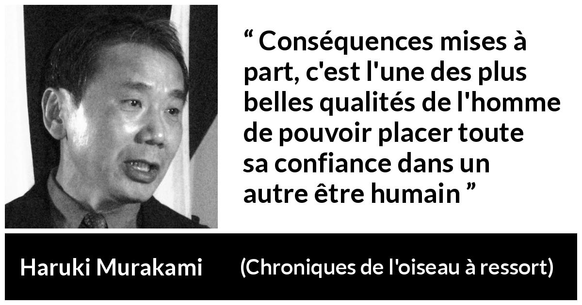 Citation de Haruki Murakami sur la confiance tirée de Chroniques de l'oiseau à ressort - Conséquences mises à part, c'est l'une des plus belles qualités de l'homme de pouvoir placer toute sa confiance dans un autre être humain