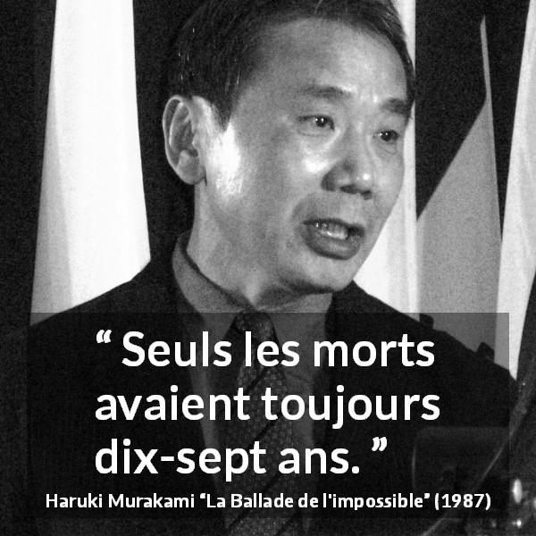 Citation de Haruki Murakami sur la jeunesse tirée de La Ballade de l'impossible - Seuls les morts avaient toujours dix-sept ans.