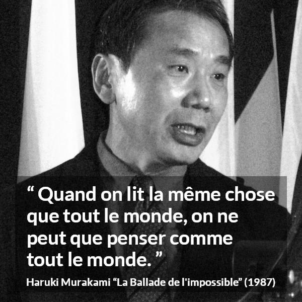 Citation de Haruki Murakami sur la lecture tirée de La Ballade de l'impossible - Quand on lit la même chose que tout le monde, on ne peut que penser comme tout le monde.