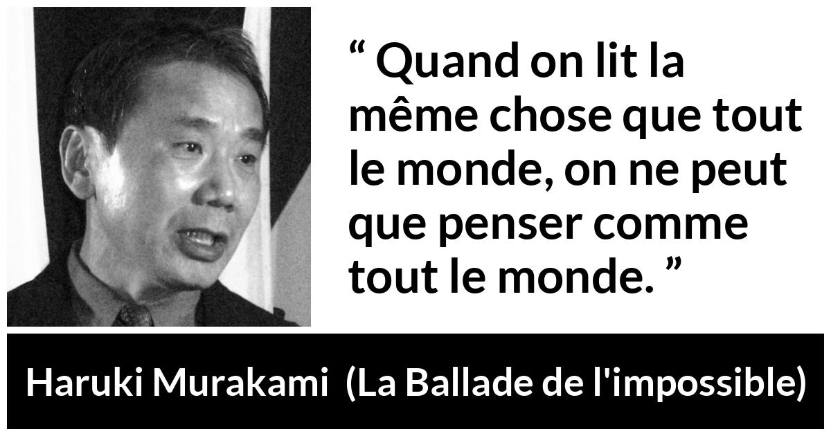 Citation de Haruki Murakami sur la lecture tirée de La Ballade de l'impossible - Quand on lit la même chose que tout le monde, on ne peut que penser comme tout le monde.