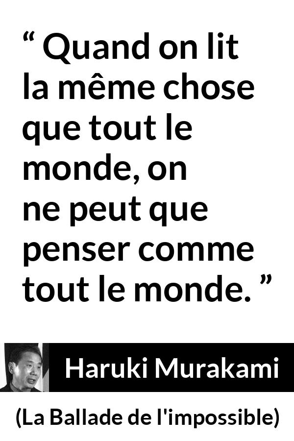 Citation de Haruki Murakami sur la lecture tirée de La Ballade de l'impossible - Quand on lit la même chose que tout le monde, on ne peut que penser comme tout le monde.