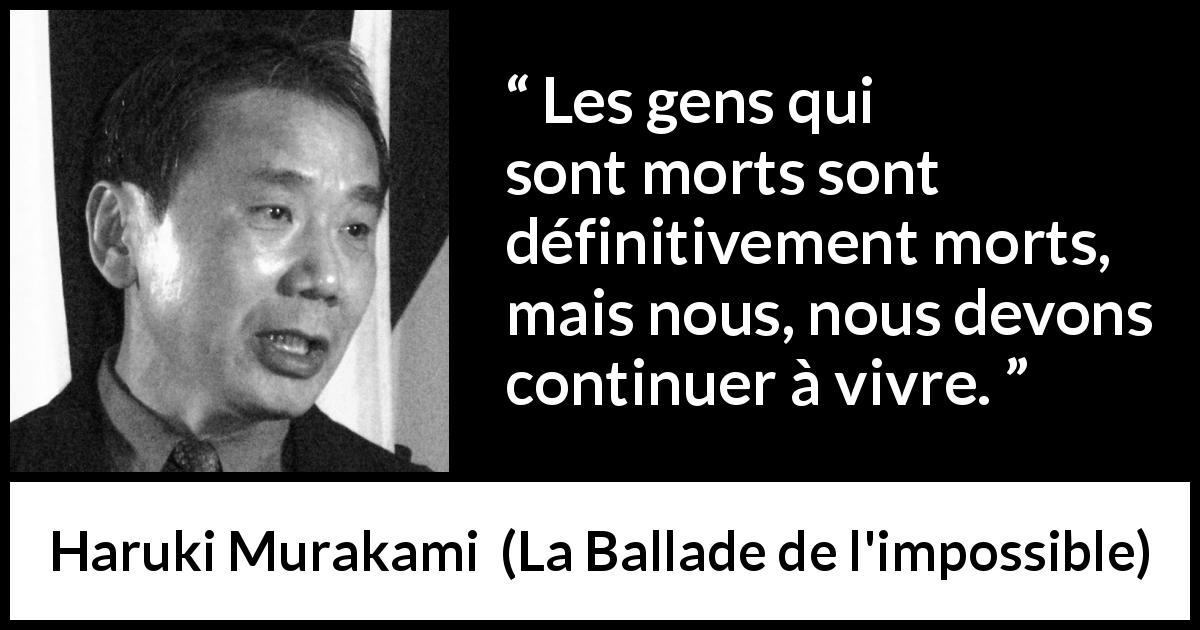 Citation de Haruki Murakami sur la mort tirée de La Ballade de l'impossible - Les gens qui sont morts sont définitivement morts, mais nous, nous devons continuer à vivre.