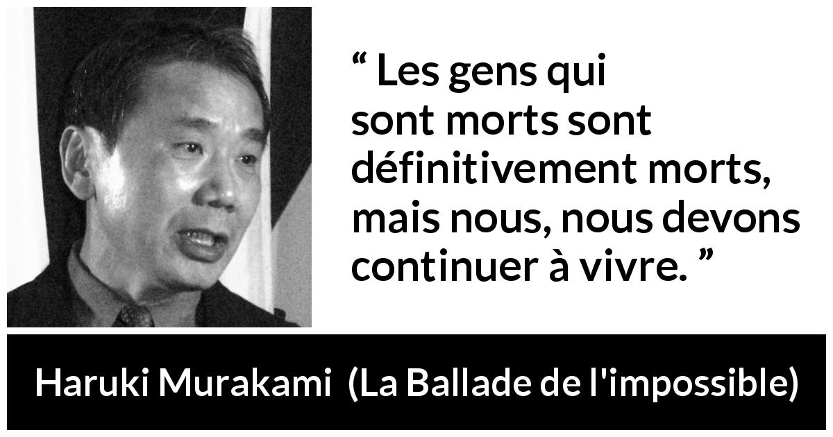 Citation de Haruki Murakami sur la mort tirée de La Ballade de l'impossible - Les gens qui sont morts sont définitivement morts, mais nous, nous devons continuer à vivre.