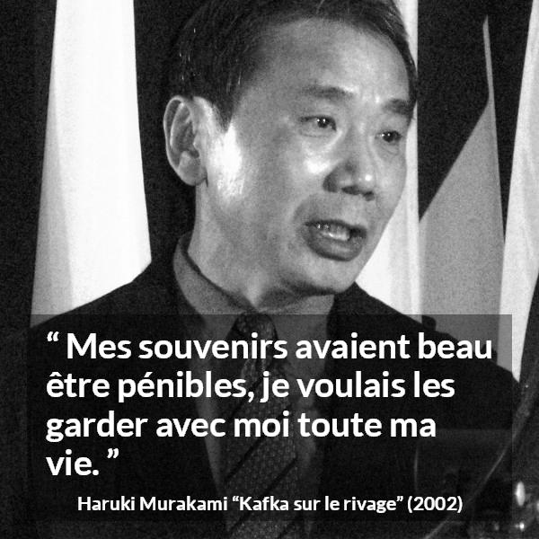 Citation de Haruki Murakami sur la souffrance tirée de Kafka sur le rivage - Mes souvenirs avaient beau être pénibles, je voulais les garder avec moi toute ma vie.