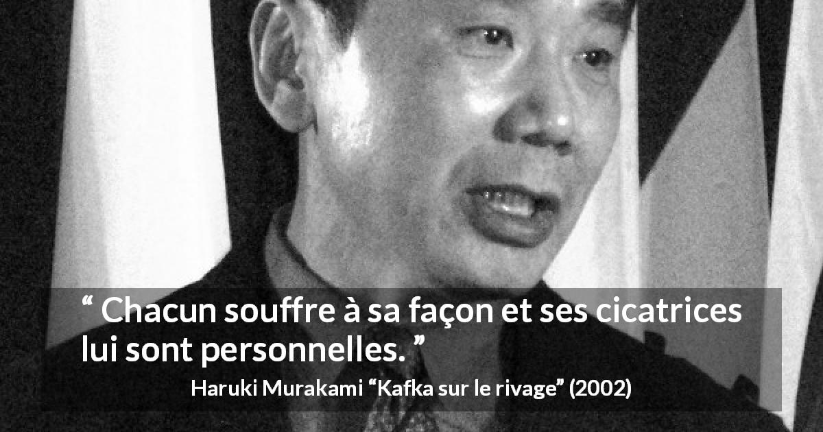 Citation de Haruki Murakami sur la souffrance tirée de Kafka sur le rivage - Chacun souffre à sa façon et ses cicatrices lui sont personnelles.