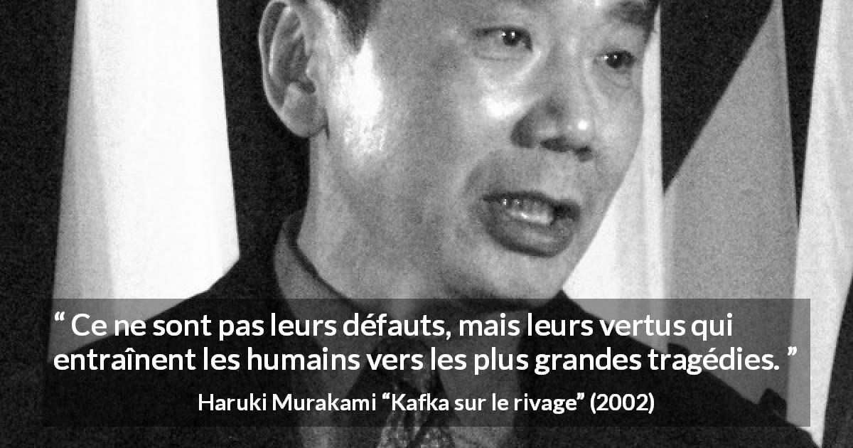 Citation de Haruki Murakami sur la vertu tirée de Kafka sur le rivage - Ce ne sont pas leurs défauts, mais leurs vertus qui entraînent les humains vers les plus grandes tragédies.