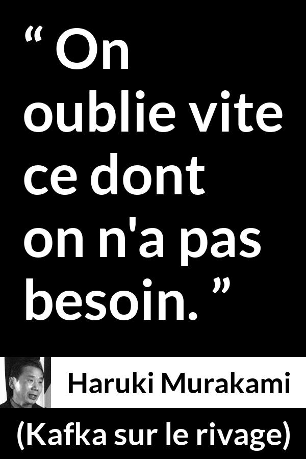 Citation de Haruki Murakami sur le besoin tirée de Kafka sur le rivage - On oublie vite ce dont on n'a pas besoin.