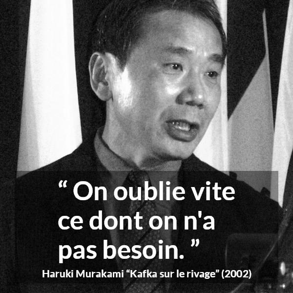 Citation de Haruki Murakami sur le besoin tirée de Kafka sur le rivage - On oublie vite ce dont on n'a pas besoin.