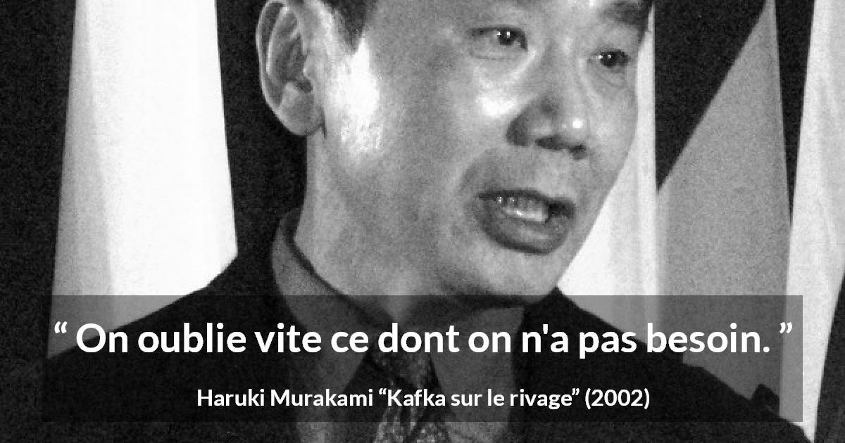 Citation de Haruki Murakami sur le besoin tirée de Kafka sur le rivage - On oublie vite ce dont on n'a pas besoin.