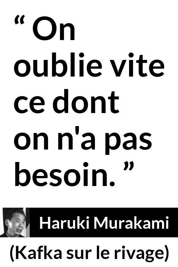 Citation de Haruki Murakami sur le besoin tirée de Kafka sur le rivage - On oublie vite ce dont on n'a pas besoin.