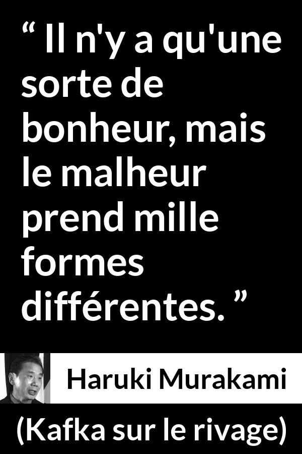 Citation de Haruki Murakami sur le bonheur tirée de Kafka sur le rivage - Il n'y a qu'une sorte de bonheur, mais le malheur prend mille formes différentes.