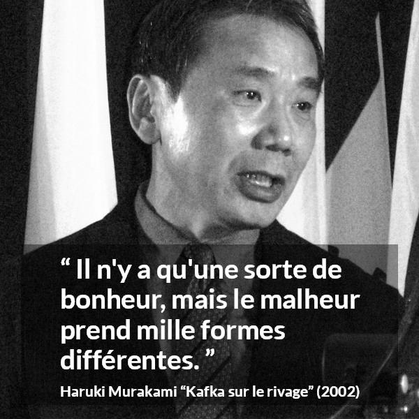 Citation de Haruki Murakami sur le bonheur tirée de Kafka sur le rivage - Il n'y a qu'une sorte de bonheur, mais le malheur prend mille formes différentes.