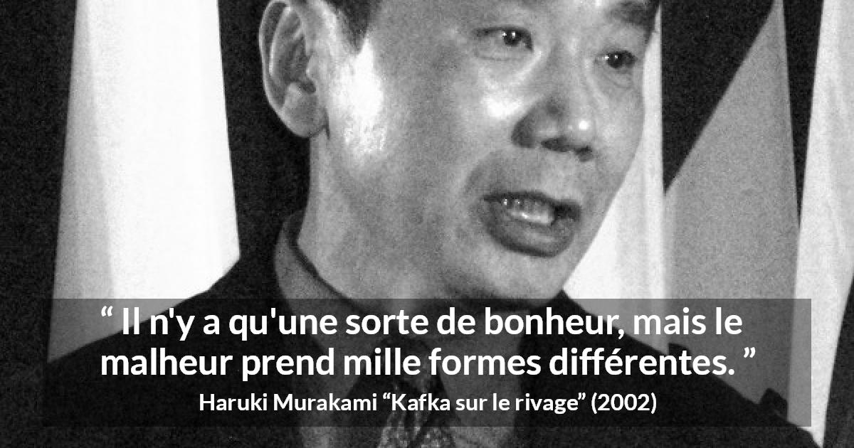 Citation de Haruki Murakami sur le bonheur tirée de Kafka sur le rivage - Il n'y a qu'une sorte de bonheur, mais le malheur prend mille formes différentes.