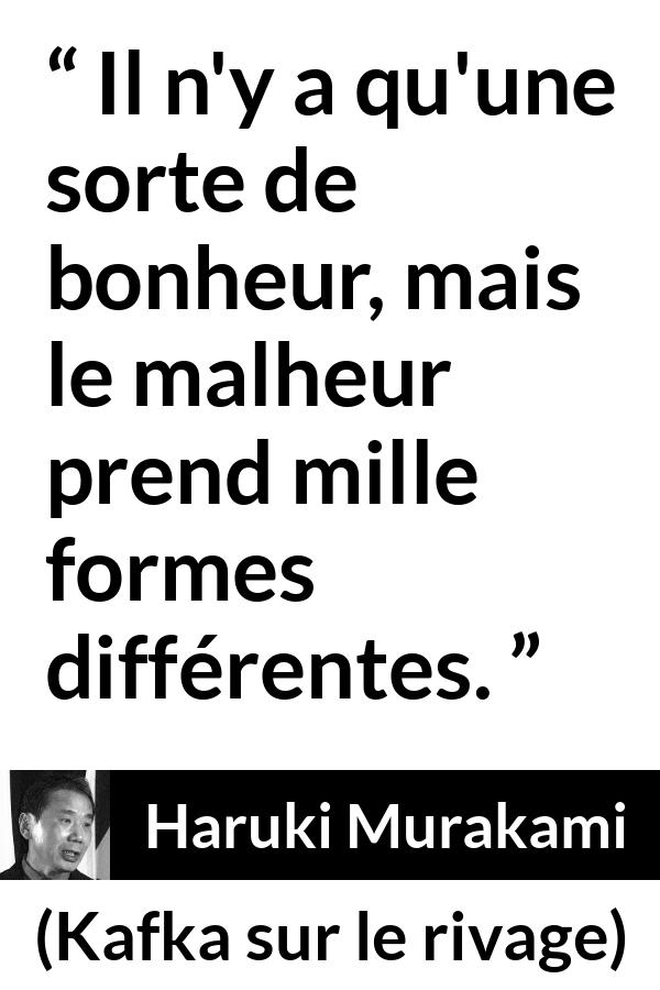 Citation de Haruki Murakami sur le bonheur tirée de Kafka sur le rivage - Il n'y a qu'une sorte de bonheur, mais le malheur prend mille formes différentes.