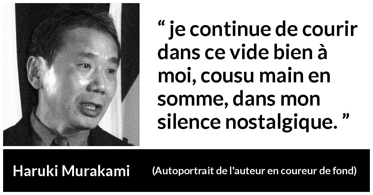 Citation de Haruki Murakami sur le silence tirée d'Autoportrait de l'auteur en coureur de fond - je continue de courir dans ce vide bien à moi, cousu main en somme, dans mon silence nostalgique.