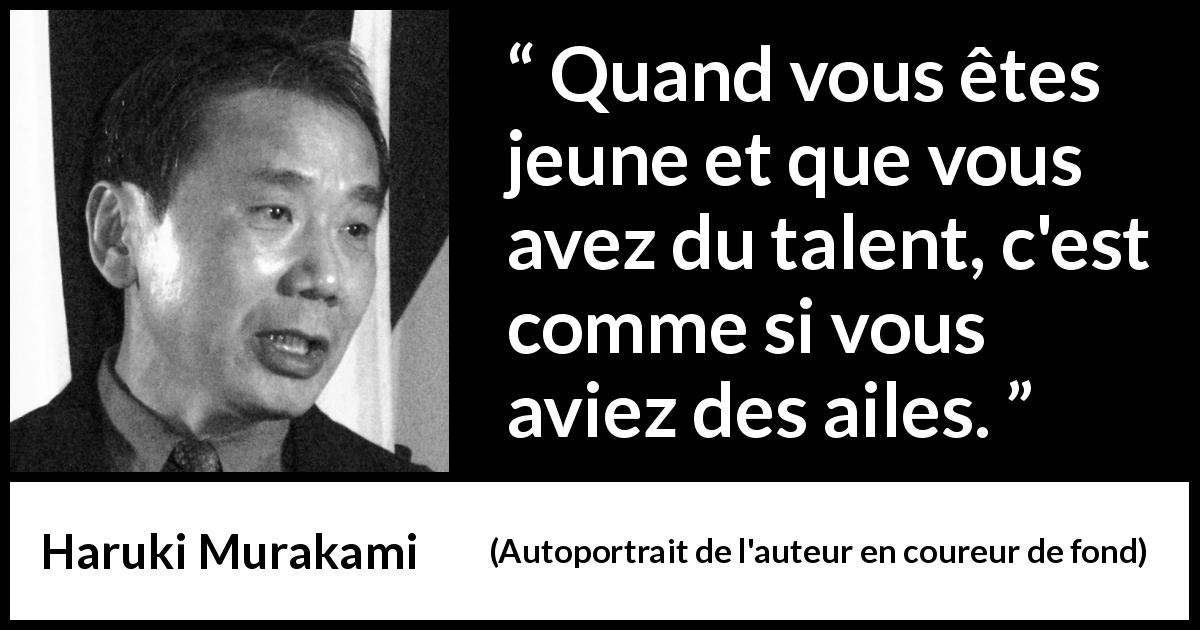 Citation de Haruki Murakami sur le talent tirée d'Autoportrait de l'auteur en coureur de fond - Quand vous êtes jeune et que vous avez du talent, c'est comme si vous aviez des ailes.