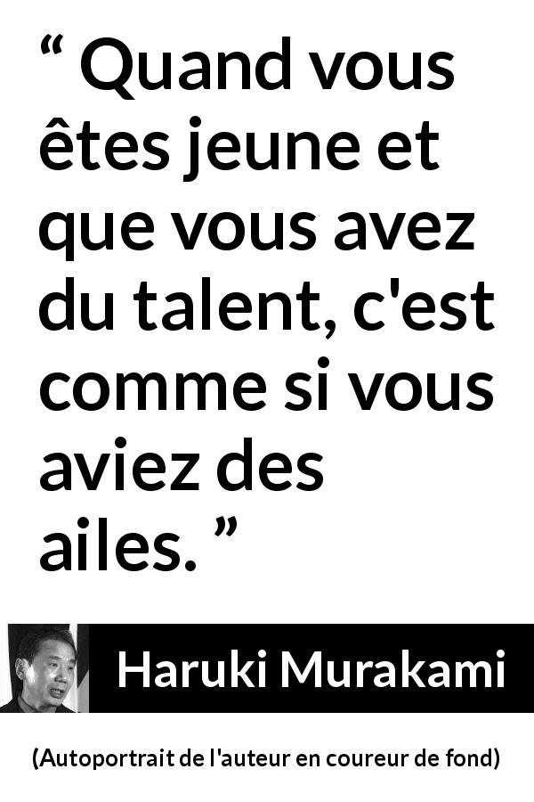 Citation de Haruki Murakami sur le talent tirée d'Autoportrait de l'auteur en coureur de fond - Quand vous êtes jeune et que vous avez du talent, c'est comme si vous aviez des ailes.