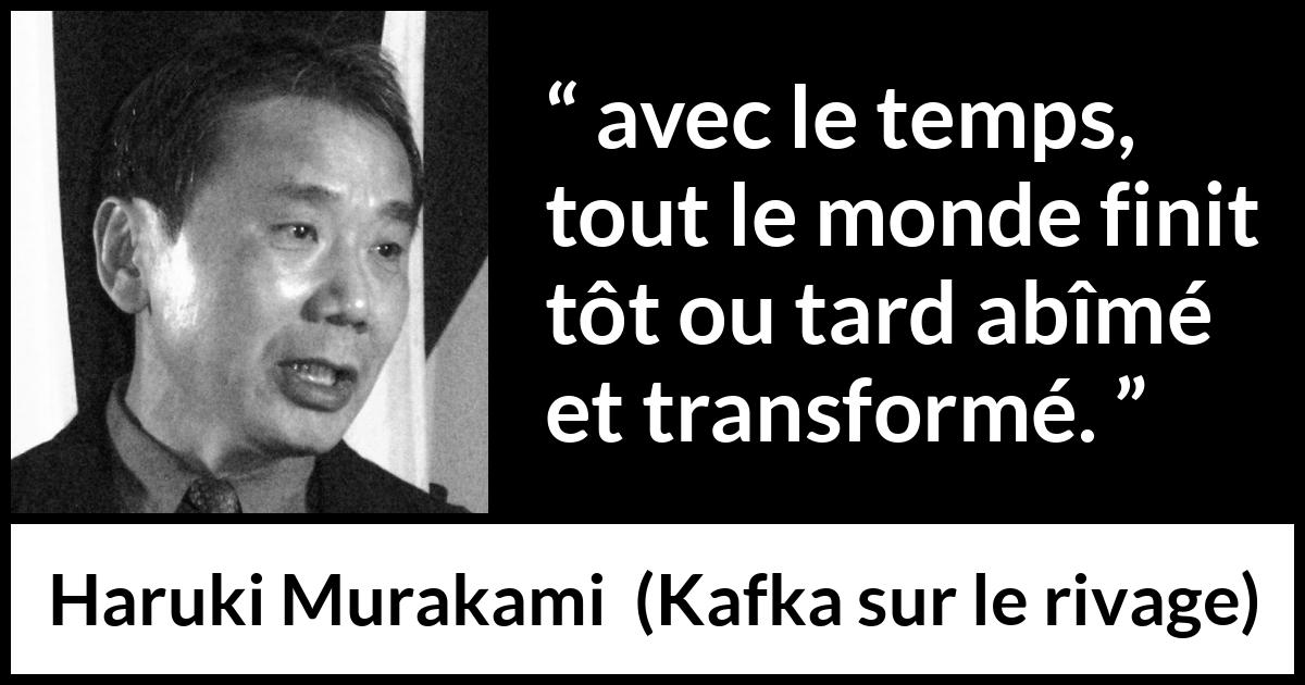 Citation de Haruki Murakami sur le temps tirée de Kafka sur le rivage - avec le temps, tout le monde finit tôt ou tard abîmé et transformé.