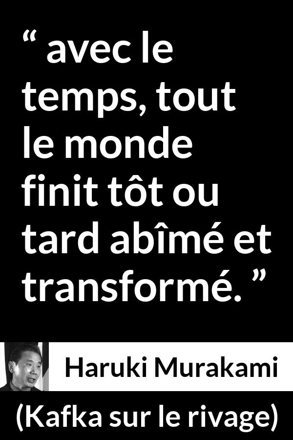 Citation de Haruki Murakami sur le temps tirée de Kafka sur le rivage - avec le temps, tout le monde finit tôt ou tard abîmé et transformé.