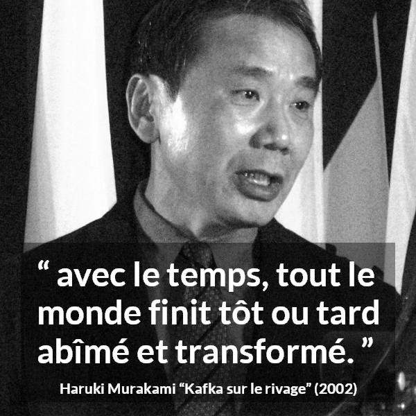 Citation de Haruki Murakami sur le temps tirée de Kafka sur le rivage - avec le temps, tout le monde finit tôt ou tard abîmé et transformé.