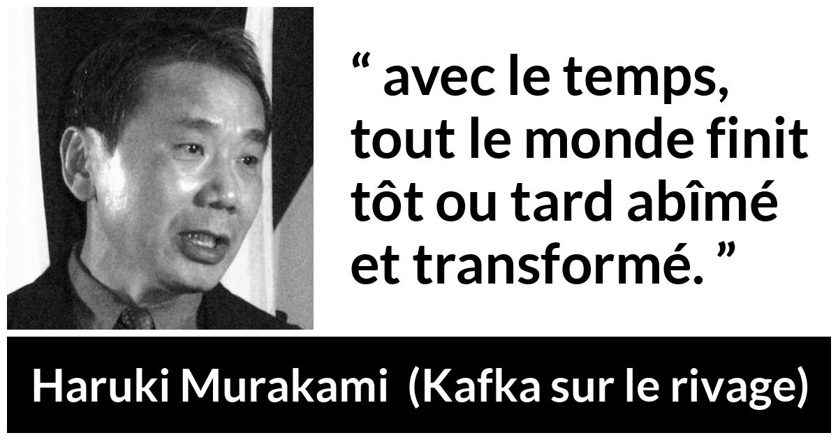 Citation de Haruki Murakami sur le temps tirée de Kafka sur le rivage - avec le temps, tout le monde finit tôt ou tard abîmé et transformé.