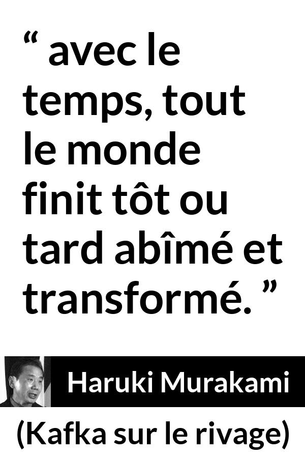 Citation de Haruki Murakami sur le temps tirée de Kafka sur le rivage - avec le temps, tout le monde finit tôt ou tard abîmé et transformé.