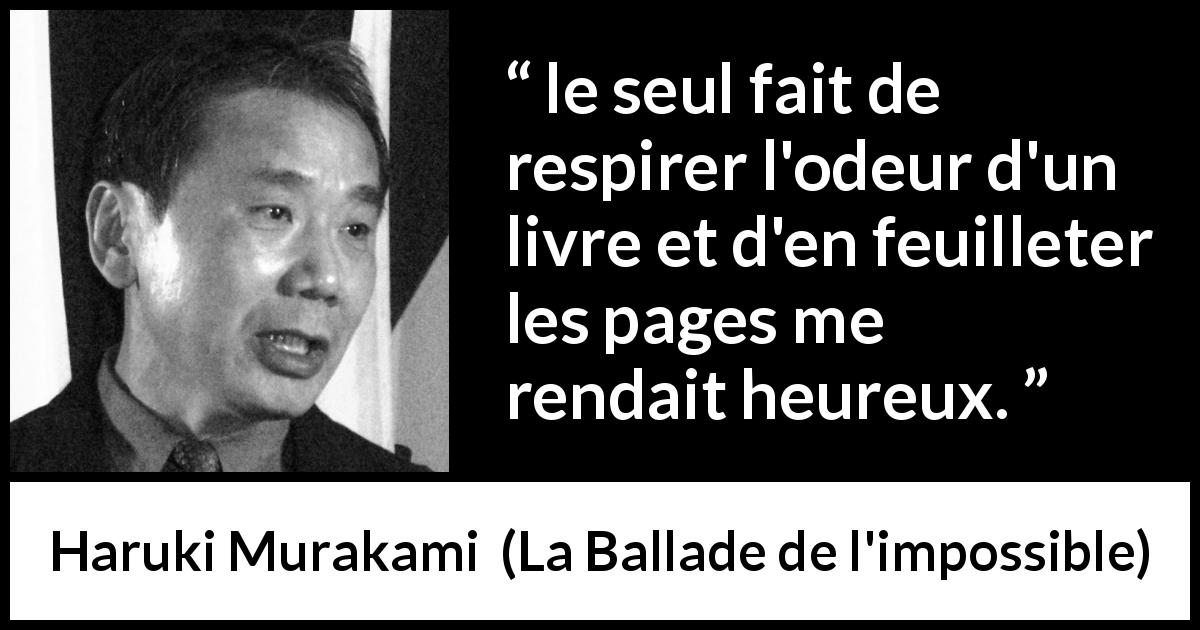 Citation de Haruki Murakami sur les livres tirée de La Ballade de l'impossible - le seul fait de respirer l'odeur d'un livre et d'en feuilleter les pages me rendait heureux.