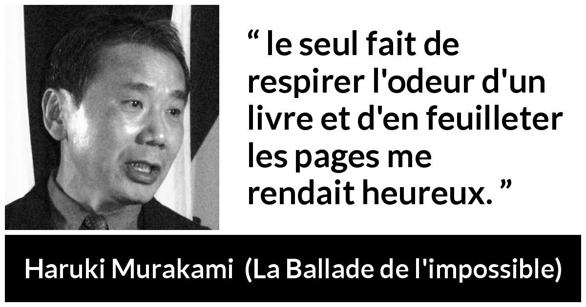 Citation de Haruki Murakami sur les livres tirée de La Ballade de l'impossible - le seul fait de respirer l'odeur d'un livre et d'en feuilleter les pages me rendait heureux.