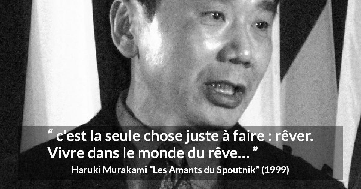 Citation de Haruki Murakami sur les rêves tirée des Amants du Spoutnik - c'est la seule chose juste à faire : rêver. Vivre dans le monde du rêve…