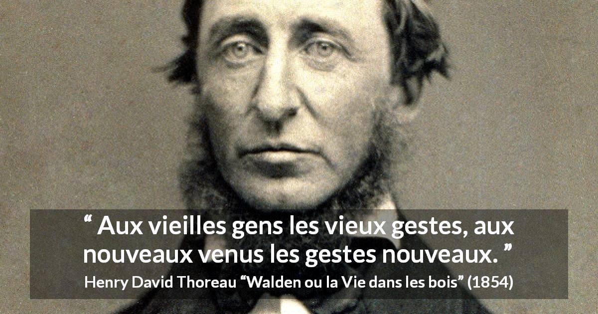Citation de Henry David Thoreau sur l'innovation tirée de Walden ou la Vie dans les bois - Aux vieilles gens les vieux gestes, aux nouveaux venus les gestes nouveaux.
