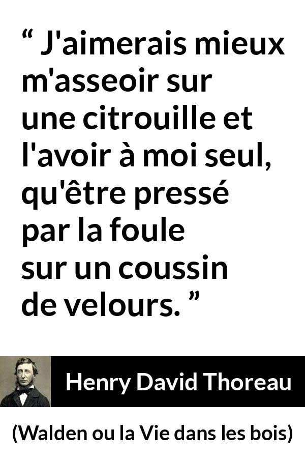 Citation de Henry David Thoreau sur la solitude tirée de Walden ou la Vie dans les bois - J'aimerais mieux m'asseoir sur une citrouille et l'avoir à moi seul, qu'être pressé par la foule sur un coussin de velours.