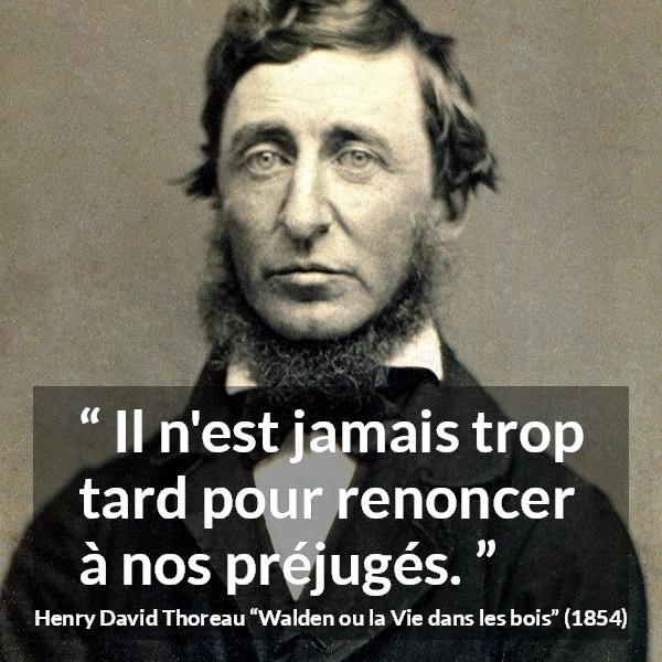 Citation de Henry David Thoreau sur le changement tirée de Walden ou la Vie dans les bois - Il n'est jamais trop tard pour renoncer à nos préjugés.
