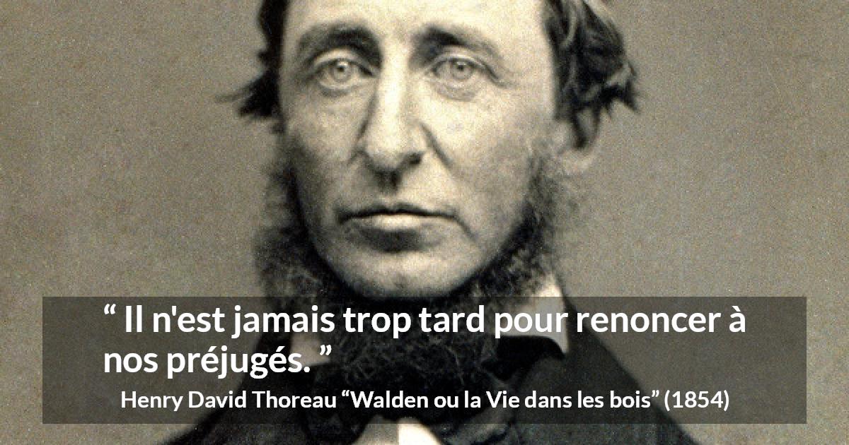 Citation de Henry David Thoreau sur le changement tirée de Walden ou la Vie dans les bois - Il n'est jamais trop tard pour renoncer à nos préjugés.