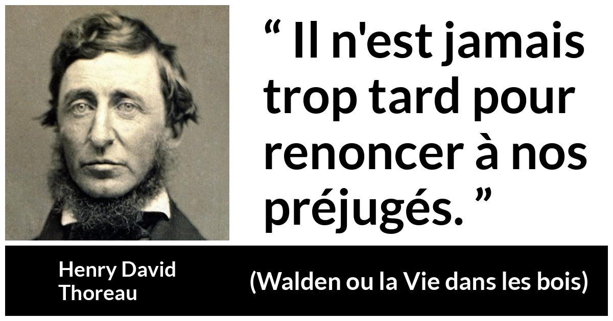 Citation de Henry David Thoreau sur le changement tirée de Walden ou la Vie dans les bois - Il n'est jamais trop tard pour renoncer à nos préjugés.