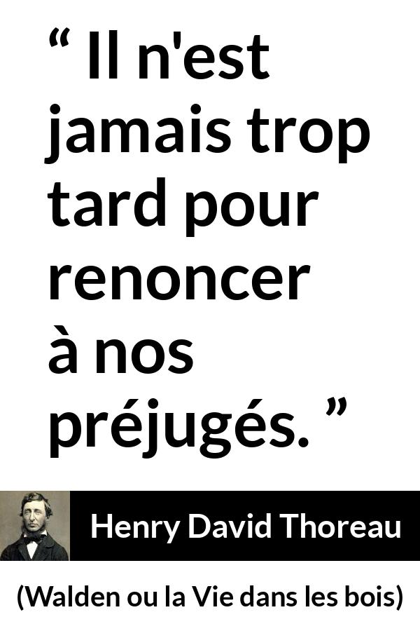 Citation de Henry David Thoreau sur le changement tirée de Walden ou la Vie dans les bois - Il n'est jamais trop tard pour renoncer à nos préjugés.