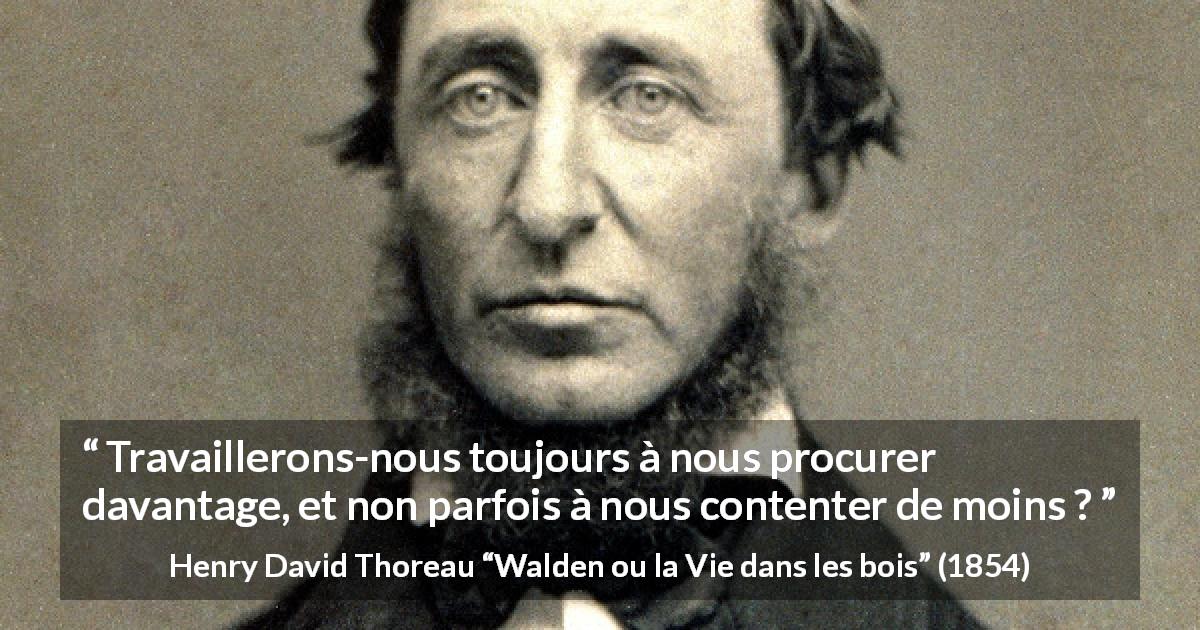 Citation de Henry David Thoreau sur le matérialisme tirée de Walden ou la Vie dans les bois - Travaillerons-nous toujours à nous procurer davantage, et non parfois à nous contenter de moins ?