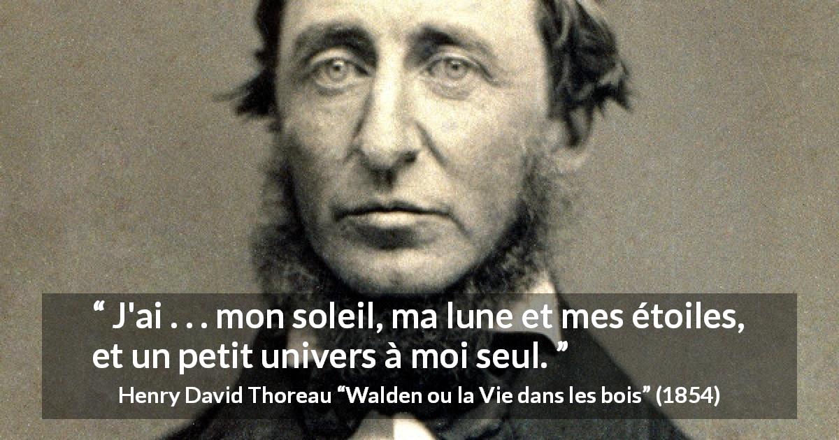 Citation de Henry David Thoreau sur le soleil tirée de Walden ou la Vie dans les bois - J'ai . . . mon soleil, ma lune et mes étoiles, et un petit univers à moi seul.
