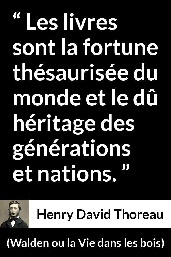 Citation de Henry David Thoreau sur les livres tirée de Walden ou la Vie dans les bois - Les livres sont la fortune thésaurisée du monde et le dû héritage des générations et nations.